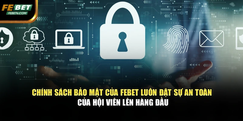 Chính sách bảo mật của FEBET luôn đặt sự an toàn của hội viên lên hàng đầu