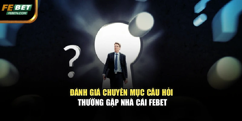 Đánh giá chuyên mục câu hỏi thường gặp nhà cái FEBET