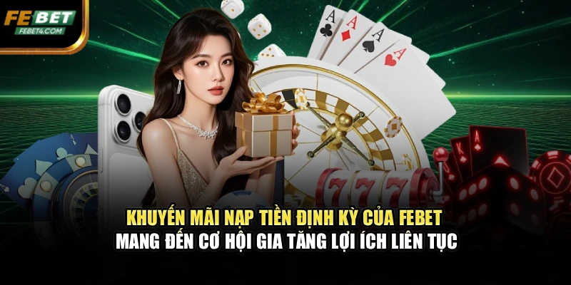 Khuyến mãi nạp tiền định kỳ của FEBET mang đến cơ hội gia tăng lợi ích liên tục