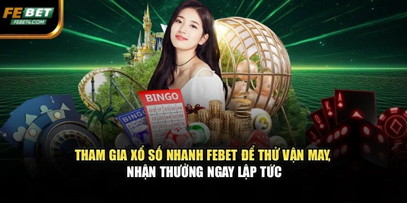 Tham gia Xổ số nhanh FEBET để thử vận may, nhận thưởng ngay lập tức